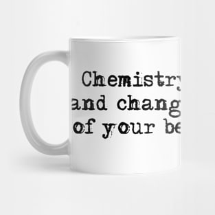 Chemistry is change quote Mug